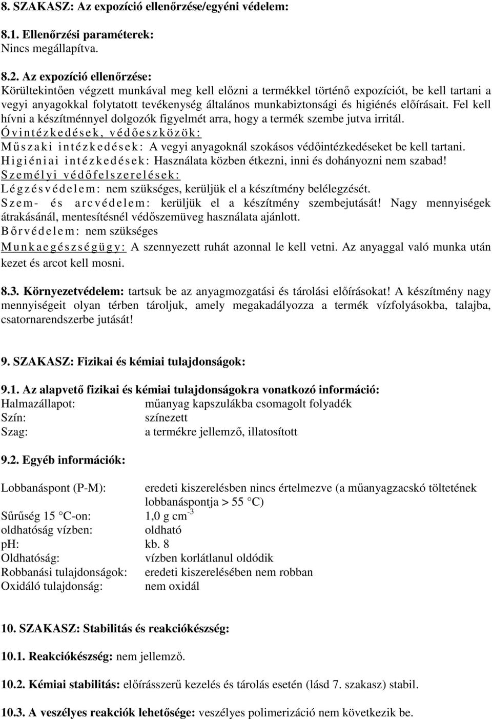 higiénés előírásait. Fel kell hívni a készítménnyel dolgozók figyelmét arra, hogy a termék szembe jutva irritál.