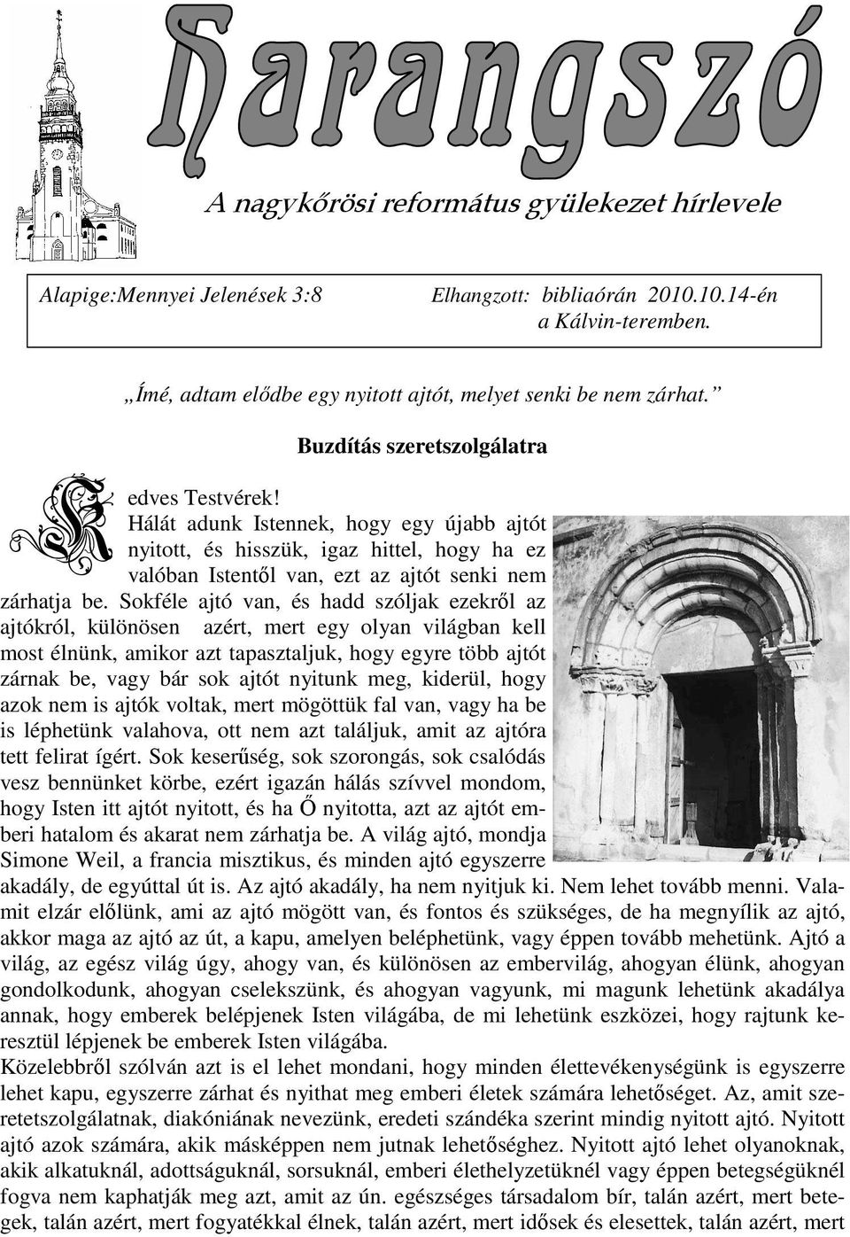 Sokféle ajtó van, és hadd szóljak ezekrıl az ajtókról, különösen azért, mert egy olyan világban kell most élnünk, amikor azt tapasztaljuk, hogy egyre több ajtót zárnak be, vagy bár sok ajtót nyitunk