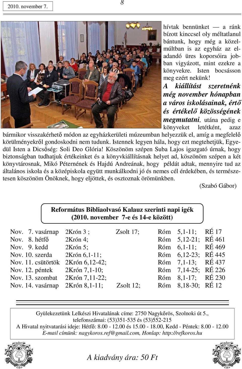 A kiállítást szeretnénk még november hónapban a város iskolásainak, értı és értékelı közösségének megmutatni, utána pedig e könyveket letétként, azaz bármikor visszakérhetı módon az egyházkerületi