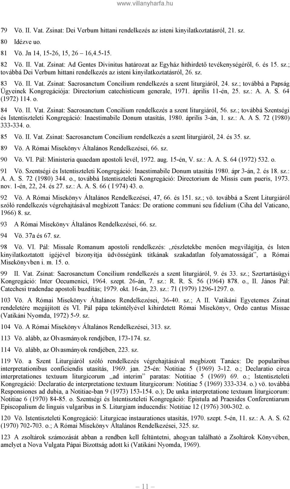 április 11-én, 25. sz.: A. A. S. 64 (1972) 114. o. 84 Vö. II. Vat. Zsinat: Sacrosanctum Concilium rendelkezés a szent liturgiáról, 56. sz.; továbbá Szentségi és Istentiszteleti Kongregáció: Inaestimabile Donum utasítás, 1980.