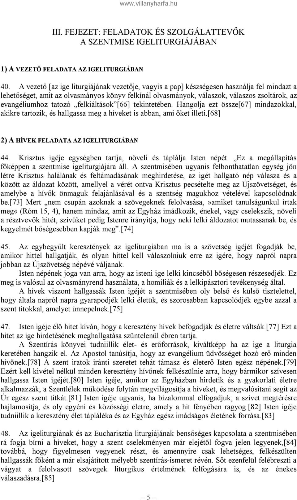 tatozó felkiáltások [66] tekintetében. Hangolja ezt össze[67] mindazokkal, akikre tartozik, és hallgassa meg a híveket is abban, ami őket illeti.[68] 2) A HÍVEK FELADATA AZ IGELITURGIÁBAN 44.