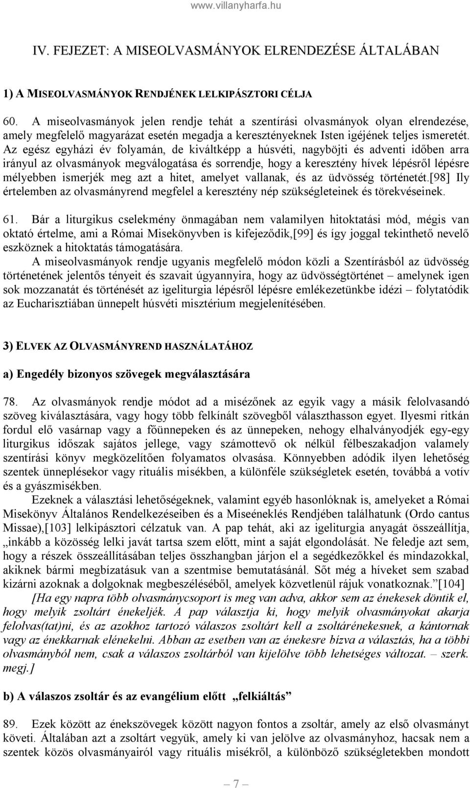 Az egész egyházi év folyamán, de kiváltképp a húsvéti, nagyböjti és adventi időben arra irányul az olvasmányok megválogatása és sorrendje, hogy a keresztény hívek lépésről lépésre mélyebben ismerjék