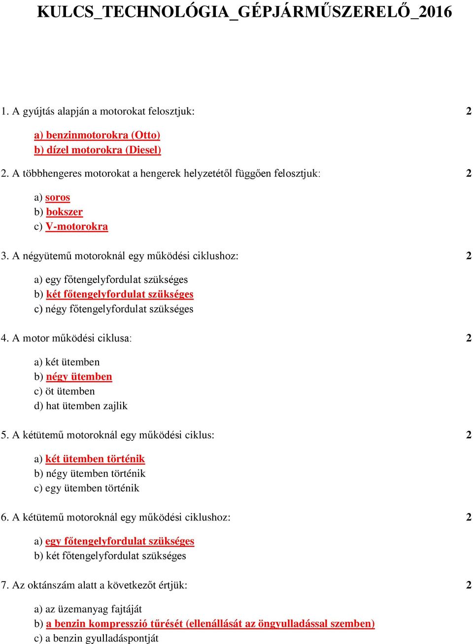 A négyütemű motoroknál egy működési ciklushoz: 2 a) egy főtengelyfordulat szükséges b) két főtengelyfordulat szükséges c) négy főtengelyfordulat szükséges 4.