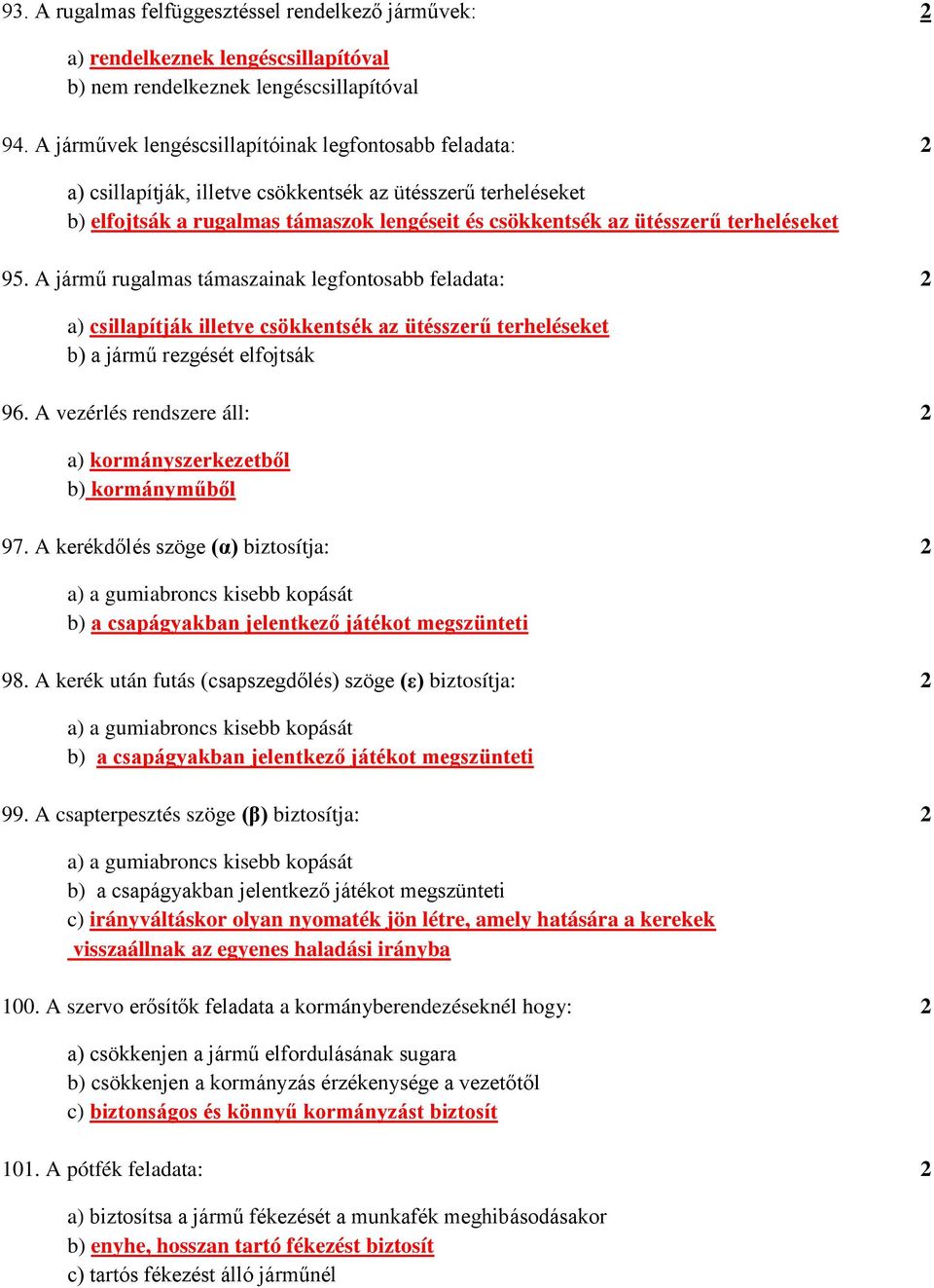 terheléseket 95. A jármű rugalmas támaszainak legfontosabb feladata: 2 a) csillapítják illetve csökkentsék az ütésszerű terheléseket b) a jármű rezgését elfojtsák 96.