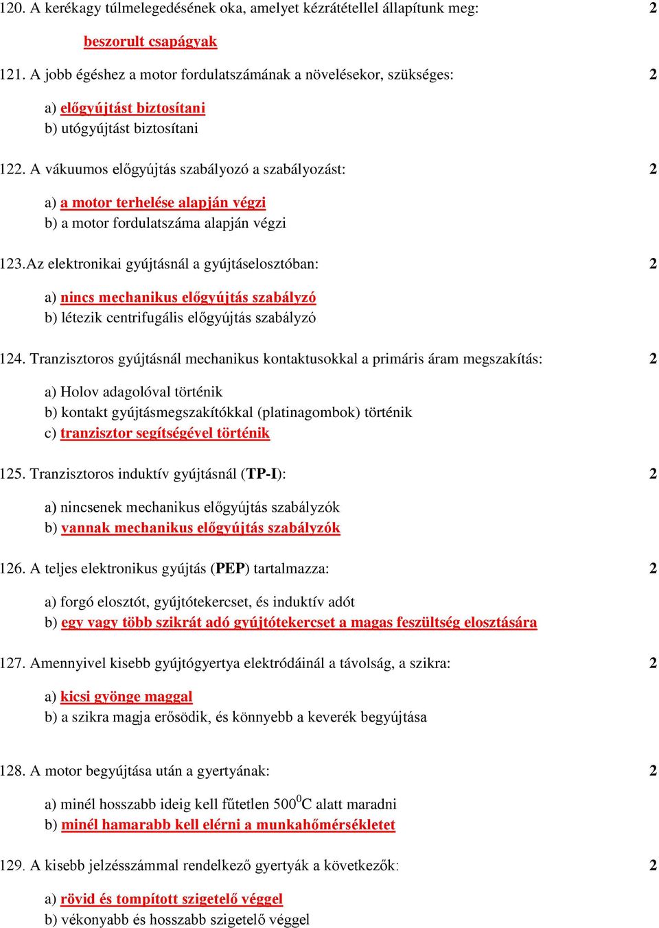 A vákuumos előgyújtás szabályozó a szabályozást: 2 a) a motor terhelése alapján végzi b) a motor fordulatszáma alapján végzi 123.