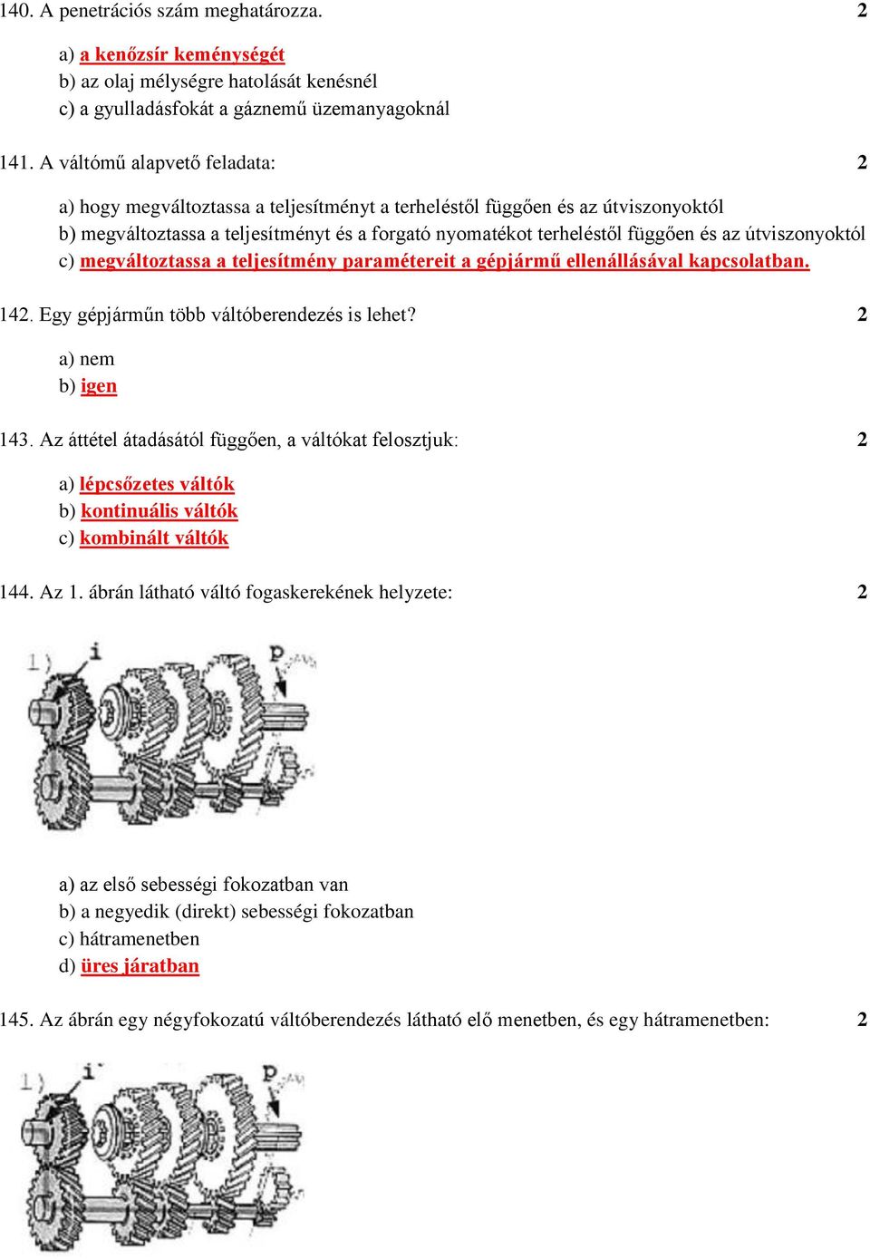 útviszonyoktól c) megváltoztassa a teljesítmény paramétereit a gépjármű ellenállásával kapcsolatban. 142. Egy gépjárműn több váltóberendezés is lehet? 2 a) nem b) igen 143.