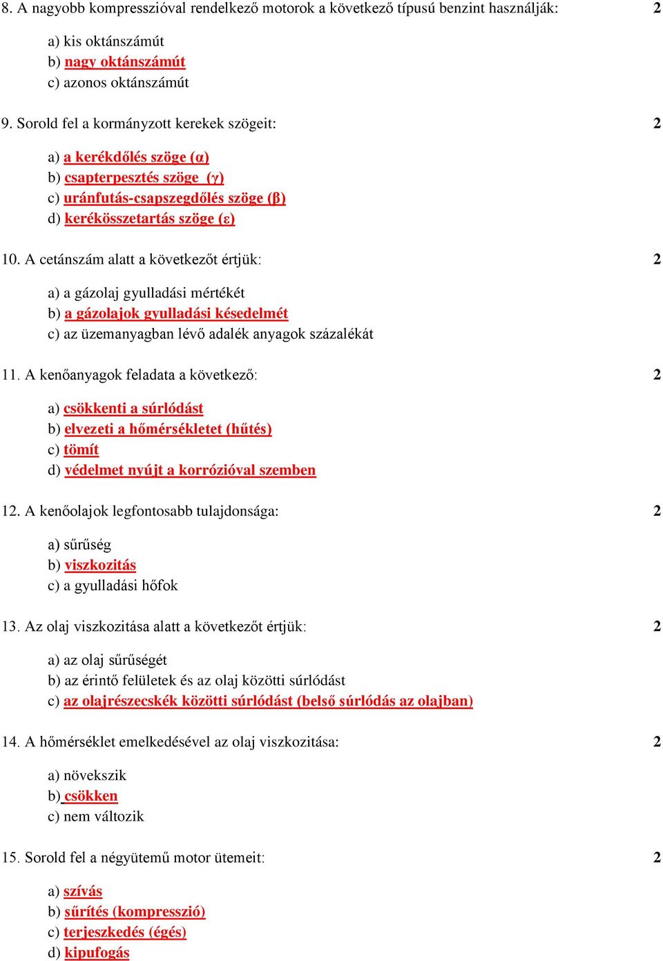 A cetánszám alatt a következőt értjük: 2 a) a gázolaj gyulladási mértékét b) a gázolajok gyulladási késedelmét c) az üzemanyagban lévő adalék anyagok százalékát 11.