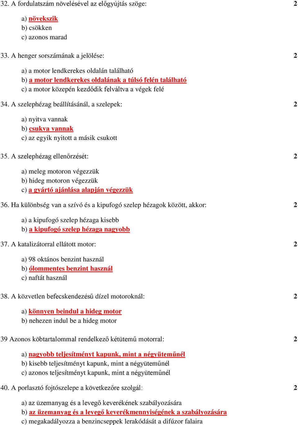 A szelephézag beállításánál, a szelepek: 2 a) nyitva vannak b) csukva vannak c) az egyik nyitott a másik csukott 35.