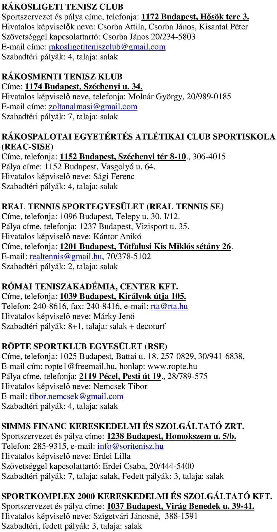 com Szabadtéri pályák: 4, talaja: salak RÁKOSMENTI TENISZ KLUB Címe: 1174 Budapest, Széchenyi u. 34. Hivatalos képviselő neve, telefonja: Molnár György, 20/989-0185 E-mail címe: zoltanalmasi@gmail.