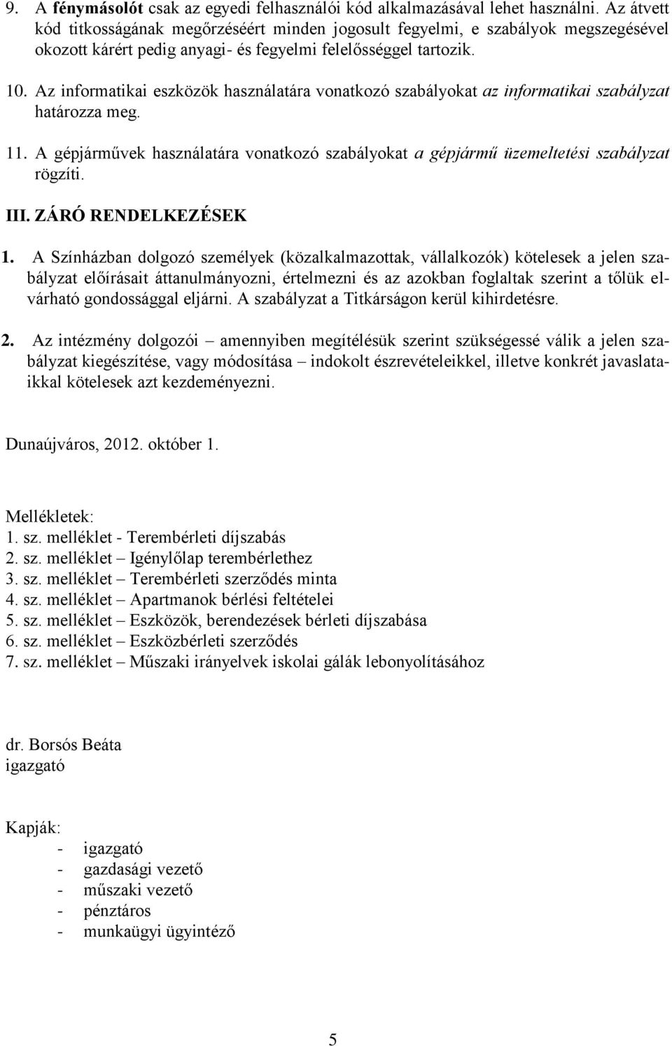 Az informatikai eszközök használatára vonatkozó szabályokat az informatikai szabályzat határozza meg. 11. A gépjárművek használatára vonatkozó szabályokat a gépjármű üzemeltetési szabályzat rögzíti.