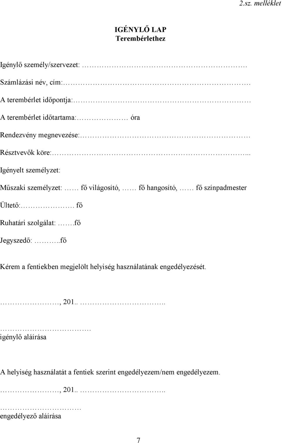 .. Igényelt személyzet: Műszaki személyzet: fő világosító, fő hangosító, fő színpadmester Ültető:. fő Ruhatári szolgálat:.