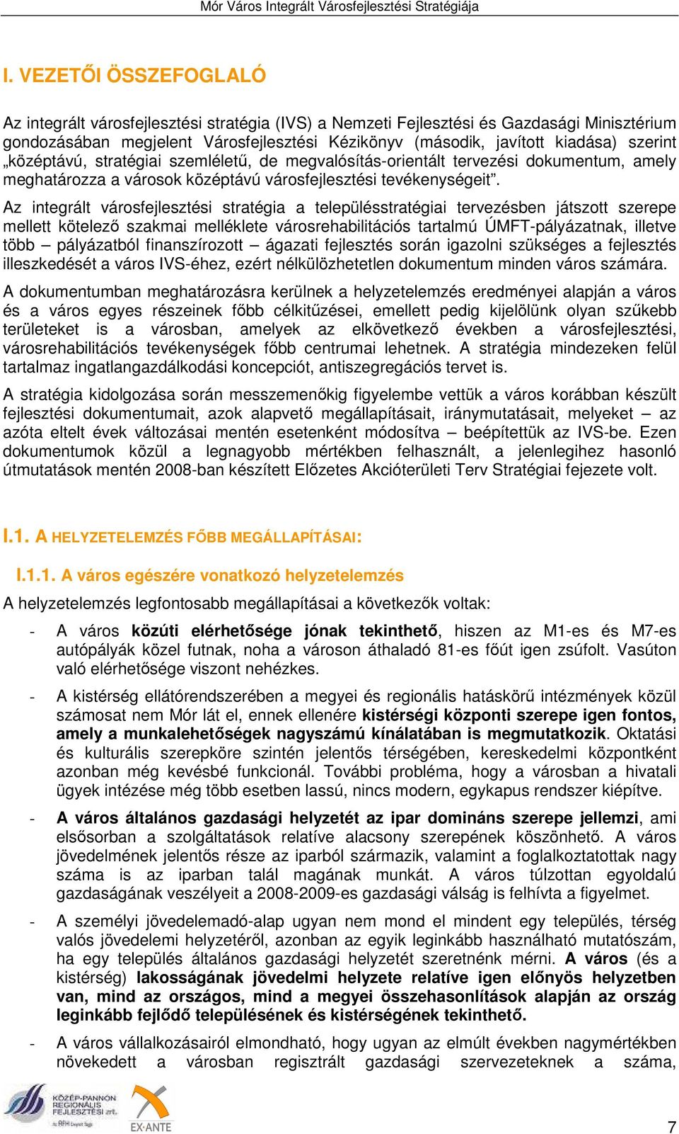 Az integrált városfejlesztési stratégia a településstratégiai tervezésben játszott szerepe mellett kötelező szakmai melléklete városrehabilitációs tartalmú ÚMFT-pályázatnak, illetve több pályázatból