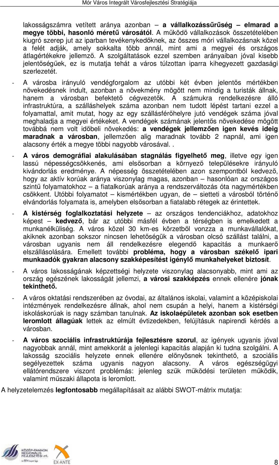 átlagértékekre jellemző. A szolgáltatások ezzel szemben arányaiban jóval kisebb jelentőségűek, ez is mutatja tehát a város túlzottan iparra kihegyezett gazdasági szerlezetét.