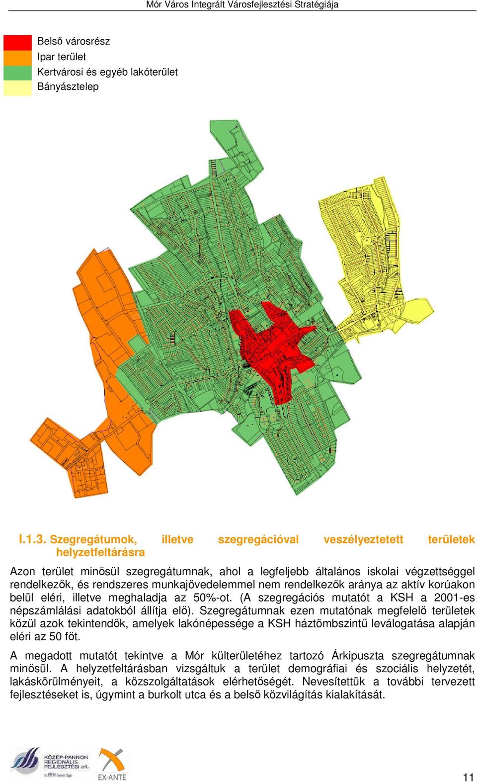 munkajövedelemmel nem rendelkezők aránya az aktív korúakon belül eléri, illetve meghaladja az 50%-ot. (A szegregációs mutatót a KSH a 2001-es népszámlálási adatokból állítja elő).