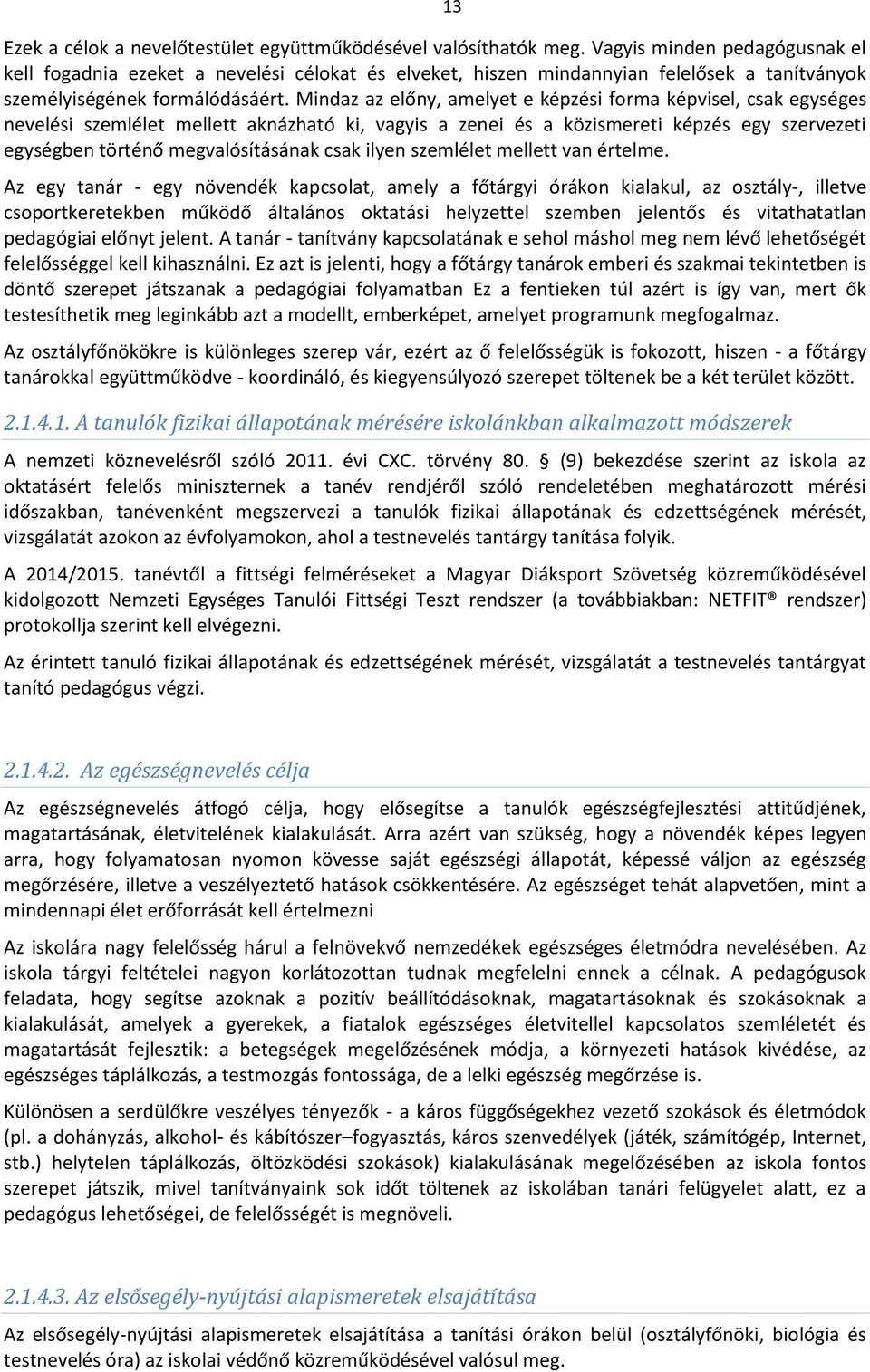 Mindaz az előny, amelyet e képzési forma képvisel, csak egységes nevelési szemlélet mellett aknázható ki, vagyis a zenei és a közismereti képzés egy szervezeti egységben történő megvalósításának csak