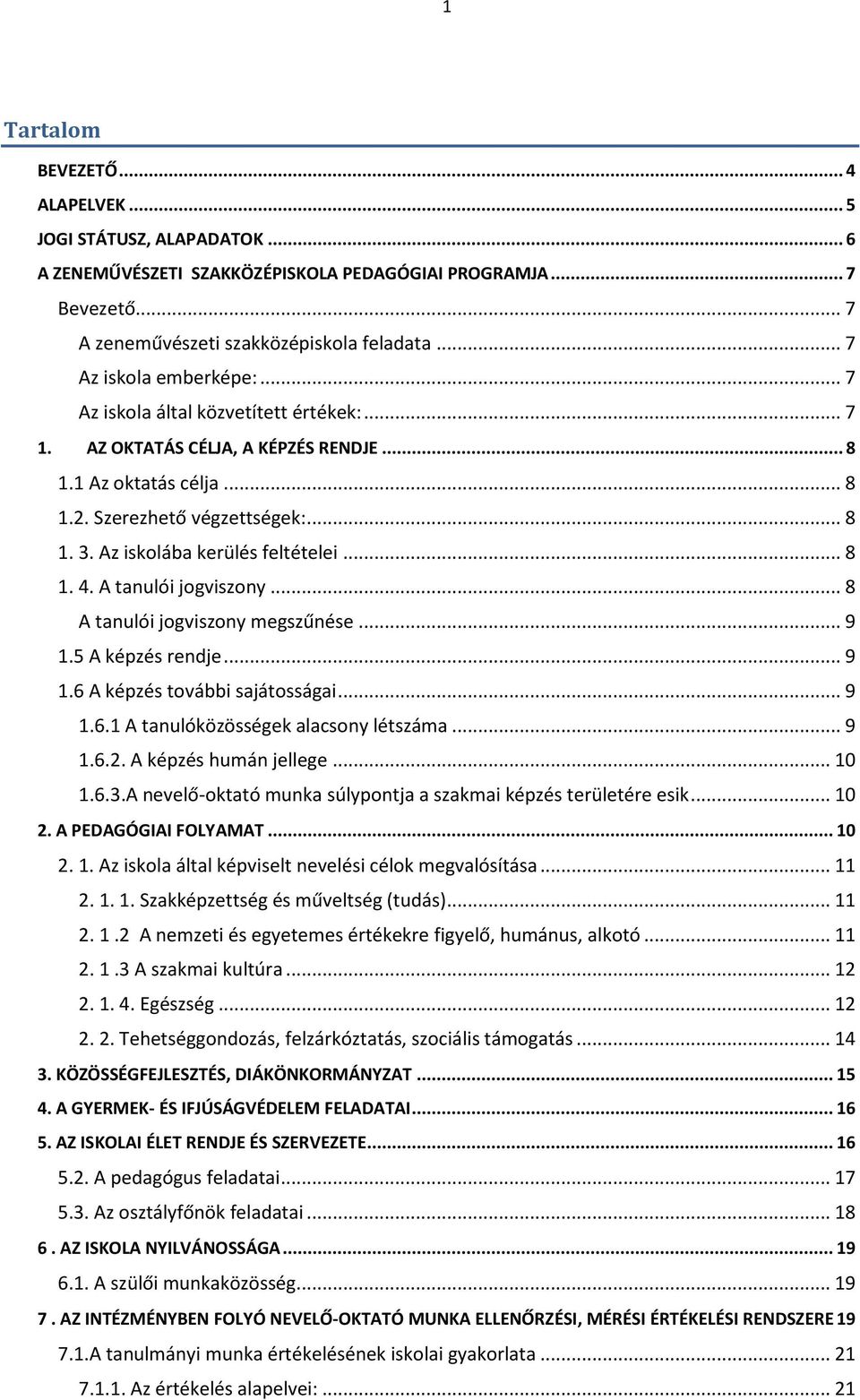 Az iskolába kerülés feltételei... 8 1. 4. A tanulói jogviszony... 8 A tanulói jogviszony megszűnése... 9 1.5 A képzés rendje... 9 1.6 A képzés további sajátosságai... 9 1.6.1 A tanulóközösségek alacsony létszáma.