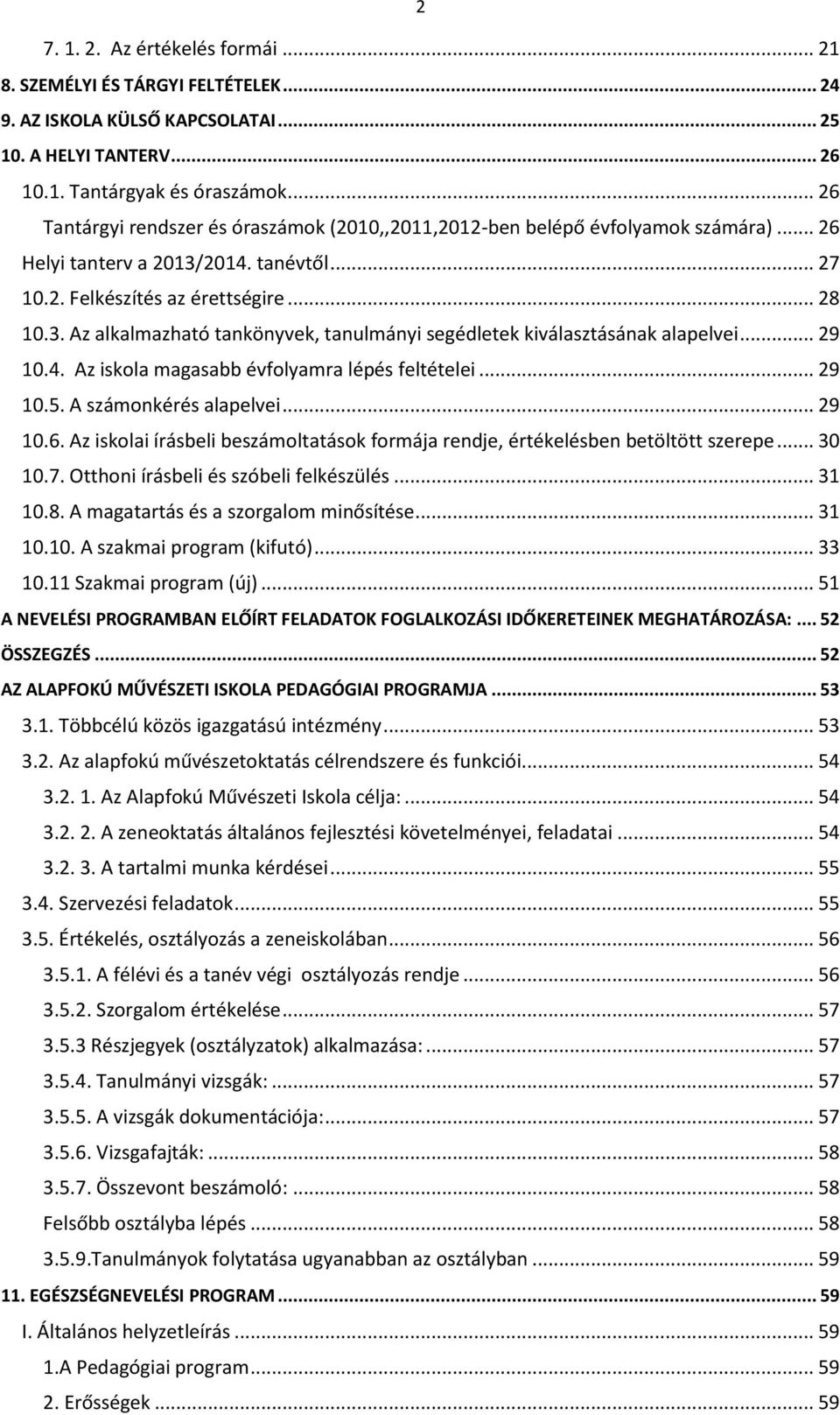 .. 29 10.4. Az iskola magasabb évfolyamra lépés feltételei... 29 10.5. A számonkérés alapelvei... 29 10.6. Az iskolai írásbeli beszámoltatások formája rendje, értékelésben betöltött szerepe... 30 10.