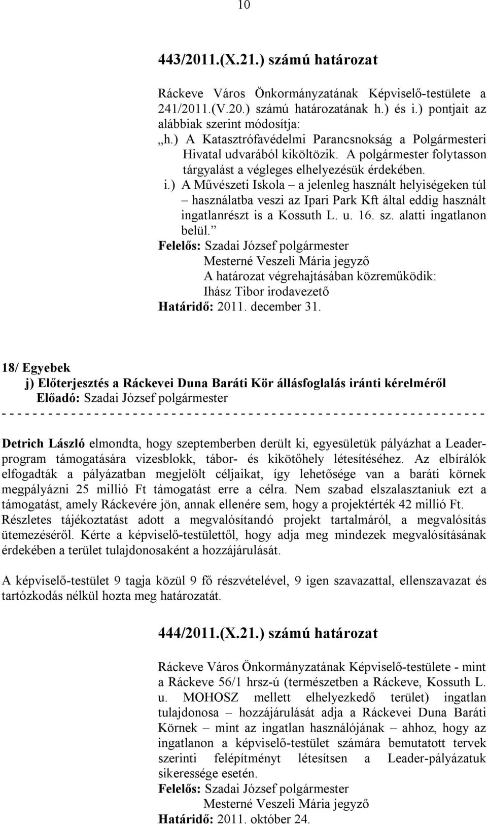 ) A Művészeti Iskola a jelenleg használt helyiségeken túl használatba veszi az Ipari Park Kft által eddig használt ingatlanrészt is a Kossuth L. u. 16. sz. alatti ingatlanon belül.