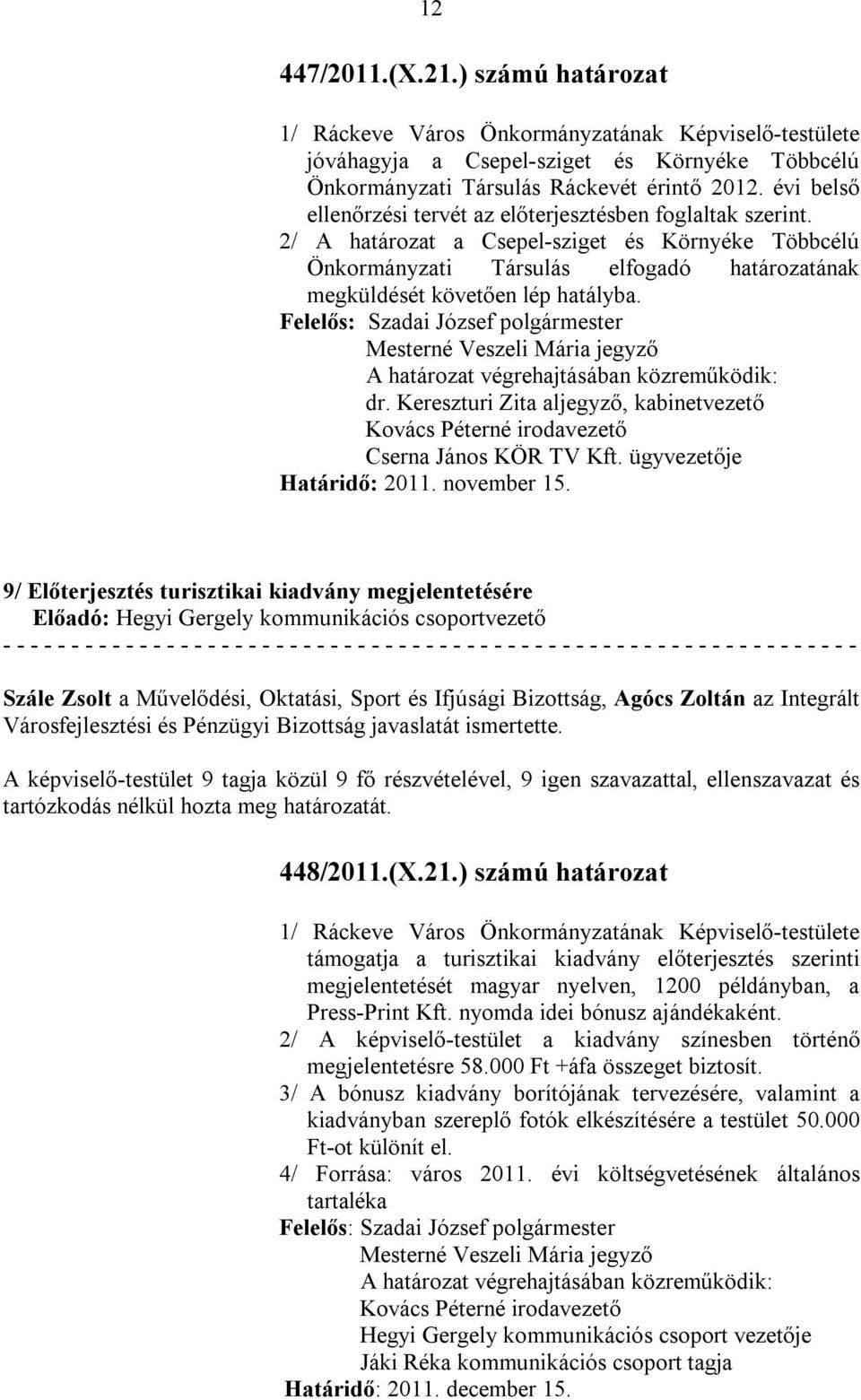 dr. Kereszturi Zita aljegyző, kabinetvezető Kovács Péterné irodavezető Cserna János KÖR TV Kft. ügyvezetője Határidő: 2011. november 15.