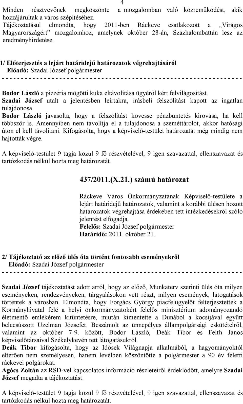 1/ Előterjesztés a lejárt határidejű határozatok végrehajtásáról Bodor László a pizzéria mögötti kuka eltávolítása ügyéről kért felvilágosítást.