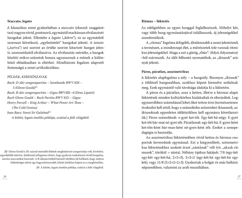 Az elválasztás mértéke, a hangok közötti mikro-szünetek hossza ugyanannak a műnek a különböző előadásaiban is eltérhet. Mindhárom fogalom alapvető fontosságú a zenei artikulációban.