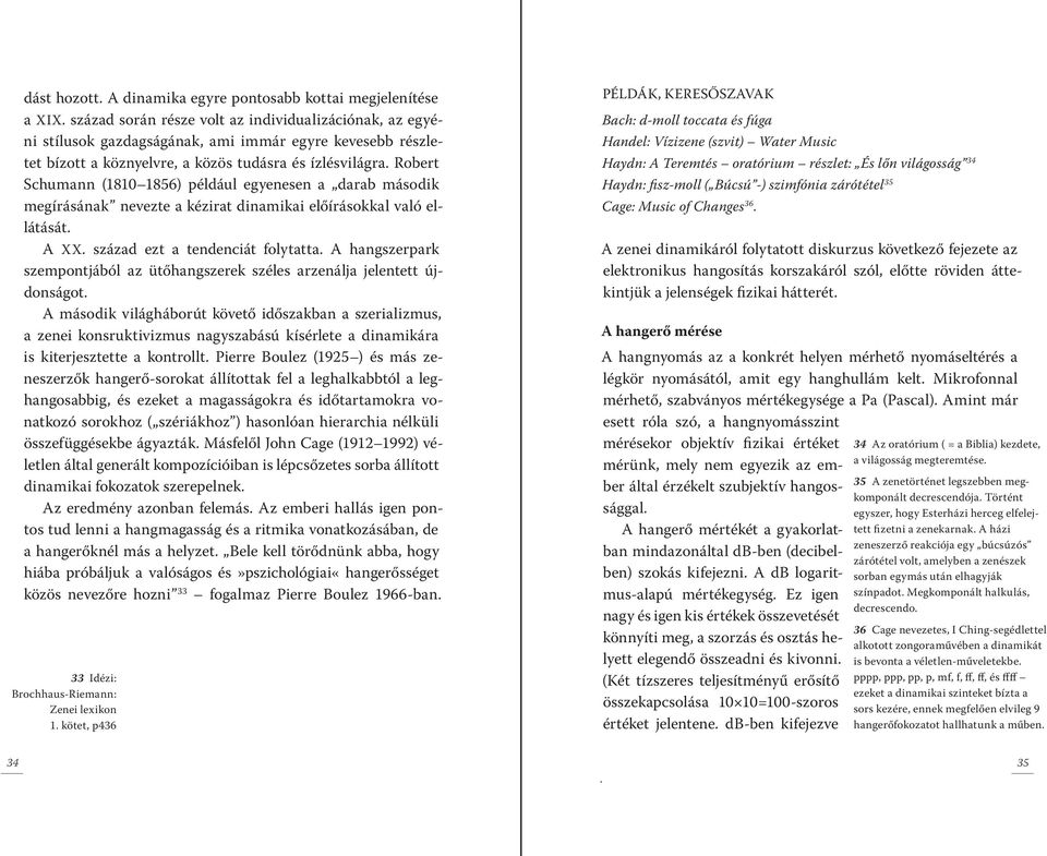 Robert Schumann (1810 1856) például egyenesen a darab második megírásának nevezte a kézirat dinamikai előírásokkal való ellátását. A XX. század ezt a tendenciát folytatta.