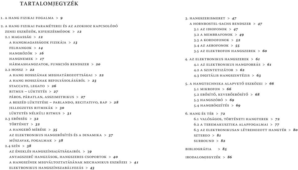 2 Hossz > 22 A hang hosszának meghatározottságai > 22 A hang hosszának befolyásolásáról > 23 Staccato, legato > 26 Ritmus lüktetés > 27 Páros, páratlan, asszimetrikus > 27 A beszéd lüktetése