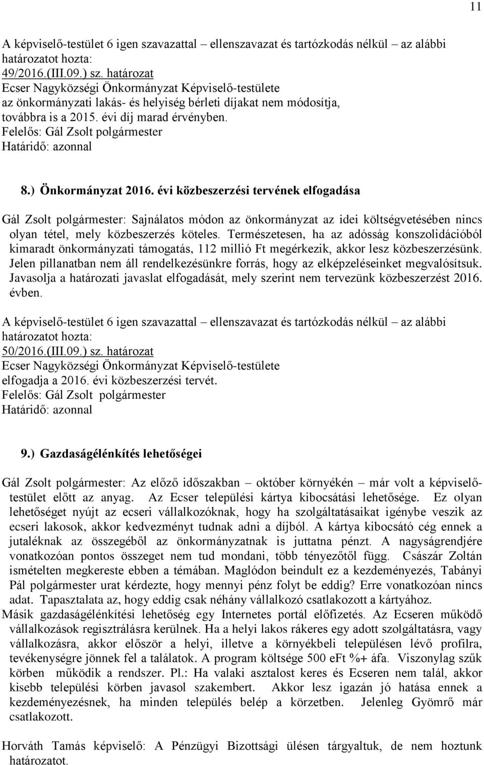 Természetesen, ha az adósság konszolidációból kimaradt önkormányzati támogatás, 112 millió Ft megérkezik, akkor lesz közbeszerzésünk.