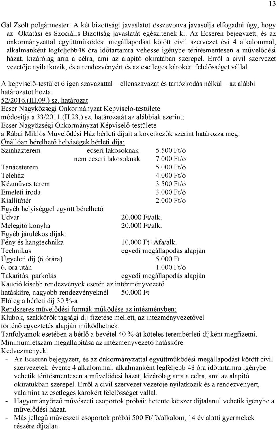 művelődési házat, kizárólag arra a célra, ami az alapító okiratában szerepel. Erről a civil szervezet vezetője nyilatkozik, és a rendezvényért és az esetleges károkért felelősséget vállal. 52/2016.