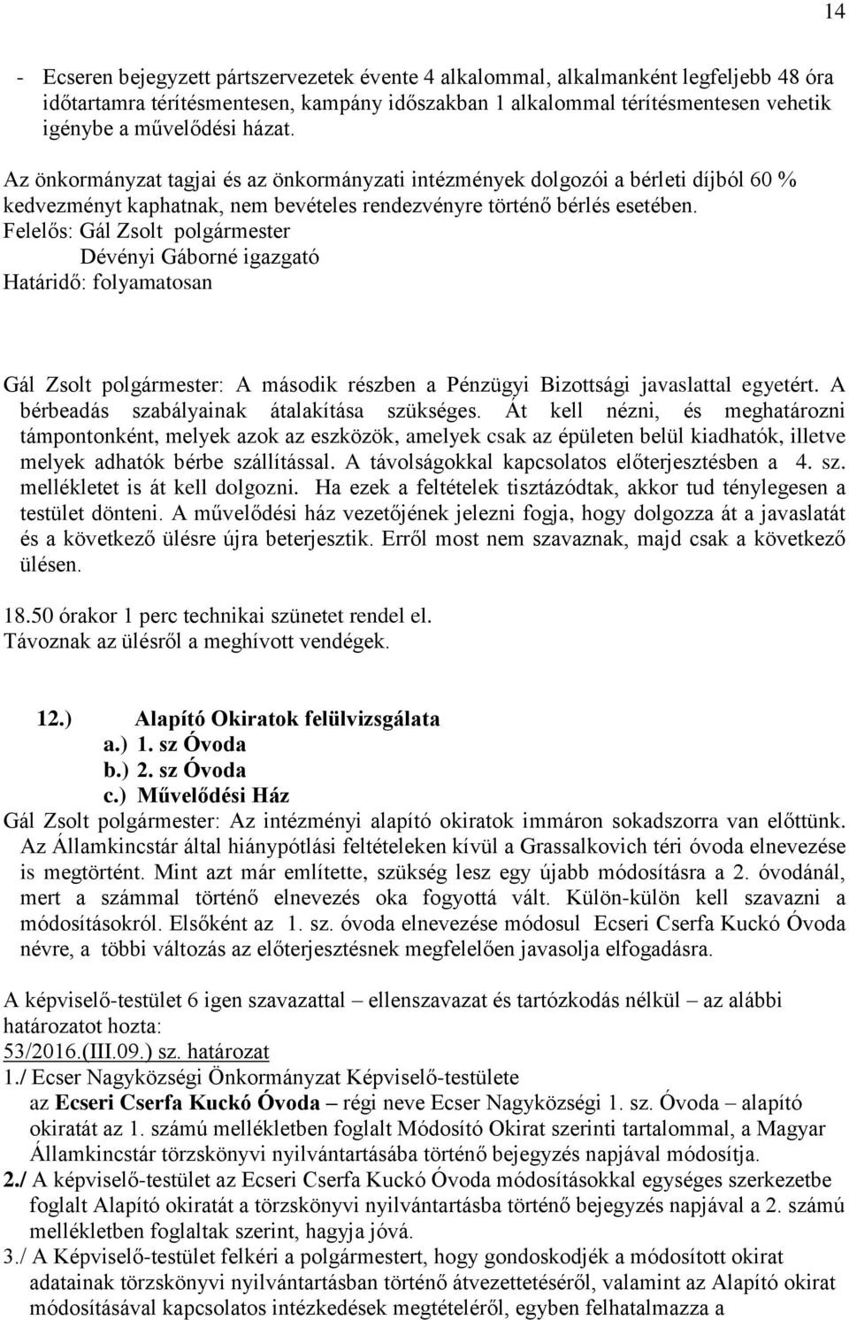 Dévényi Gáborné igazgató Határidő: folyamatosan Gál Zsolt polgármester: A második részben a Pénzügyi Bizottsági javaslattal egyetért. A bérbeadás szabályainak átalakítása szükséges.