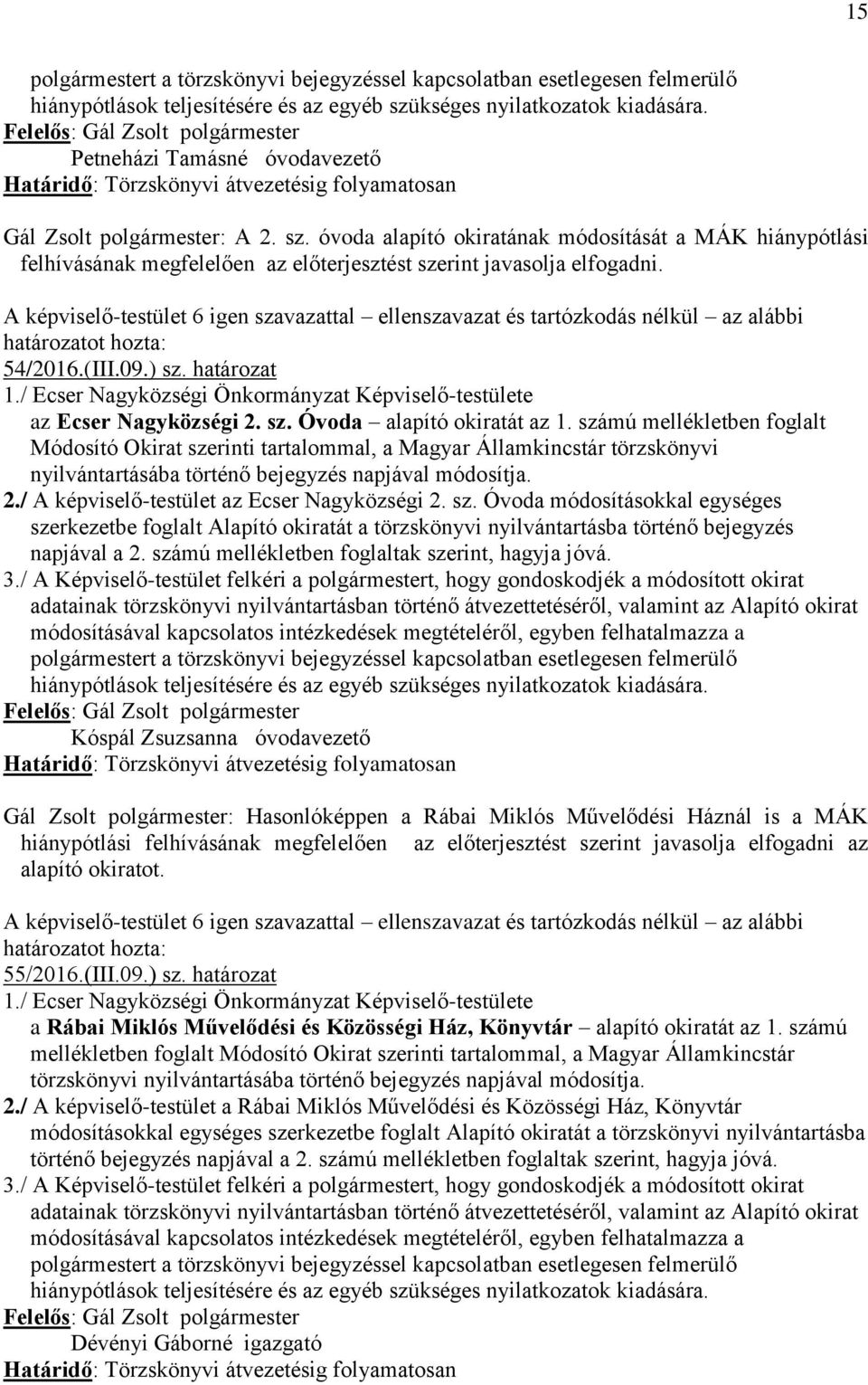 óvoda alapító okiratának módosítását a MÁK hiánypótlási felhívásának megfelelően az előterjesztést szerint javasolja elfogadni. 54/2016.(III.09.) sz. határozat 1./ az Ecser Nagyközségi 2. sz. Óvoda alapító okiratát az 1.