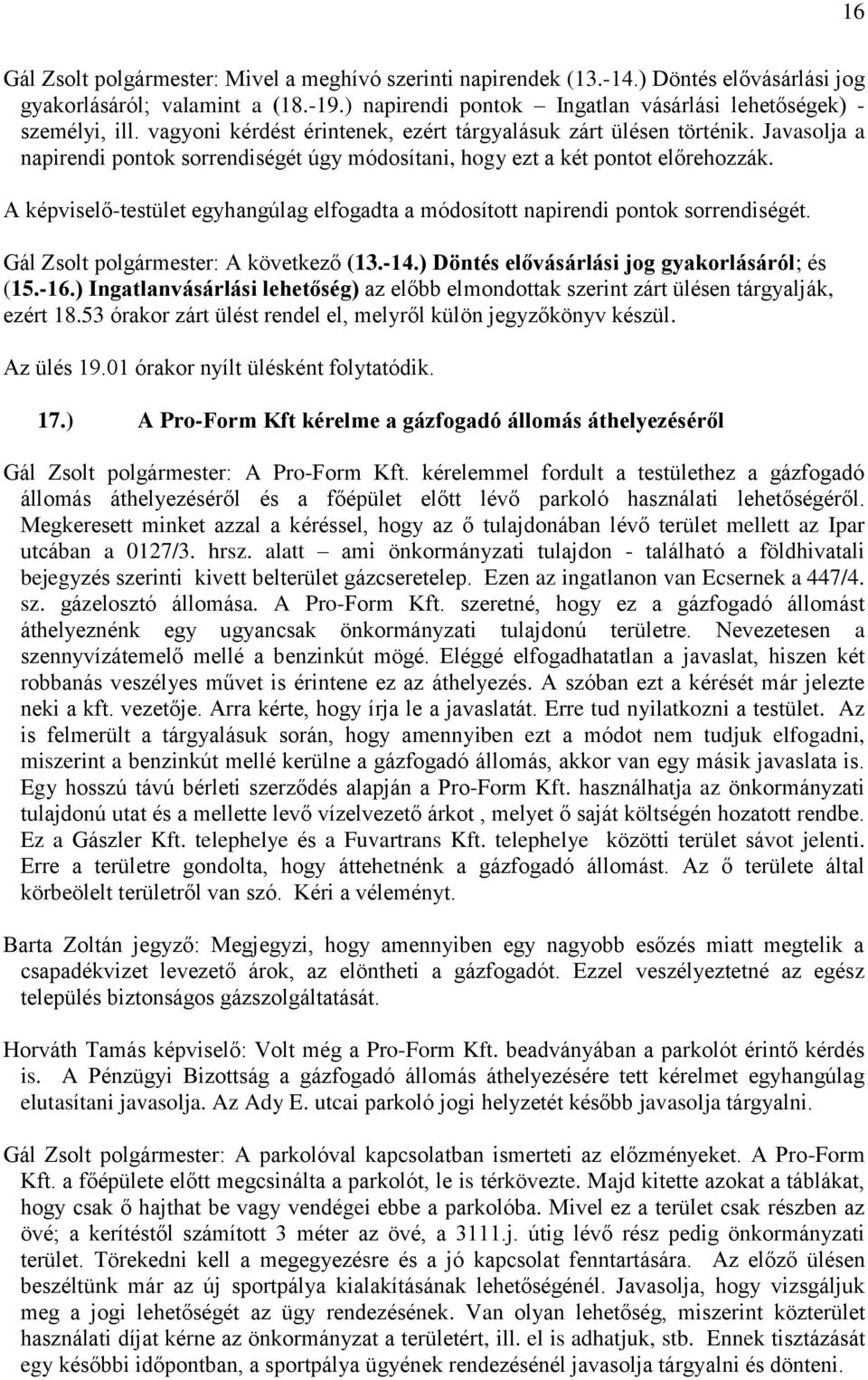 A képviselő-testület egyhangúlag elfogadta a módosított napirendi pontok sorrendiségét. Gál Zsolt polgármester: A következő (13.-14.) Döntés elővásárlási jog gyakorlásáról; és (15.-16.