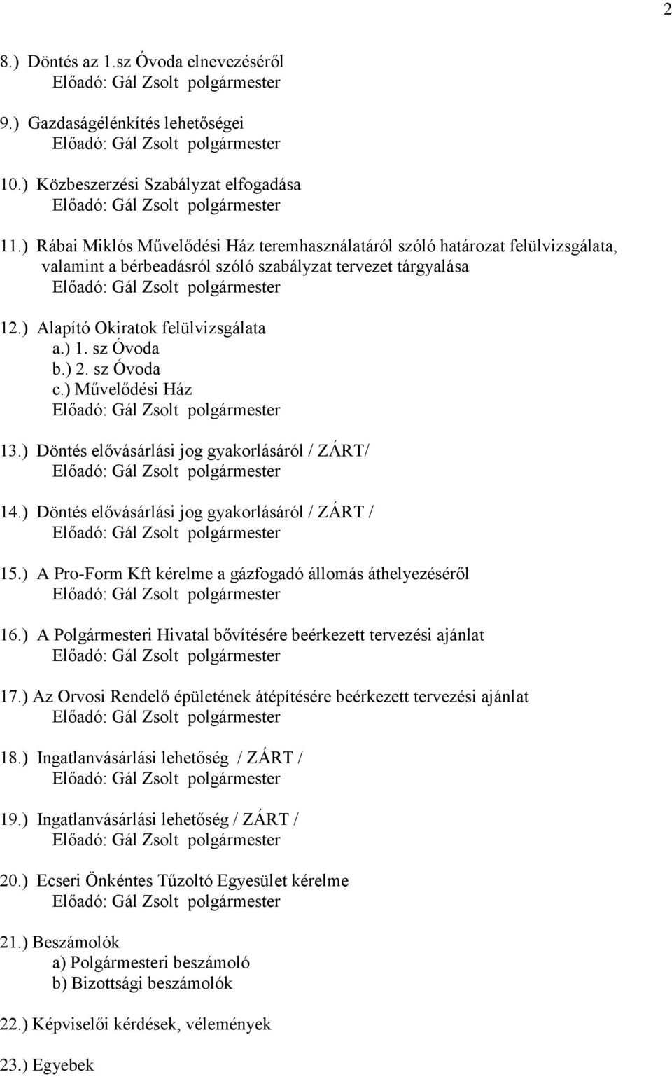 ) 2. sz Óvoda c.) Művelődési Ház 13.) Döntés elővásárlási jog gyakorlásáról / ZÁRT/ 14.) Döntés elővásárlási jog gyakorlásáról / ZÁRT / 15.