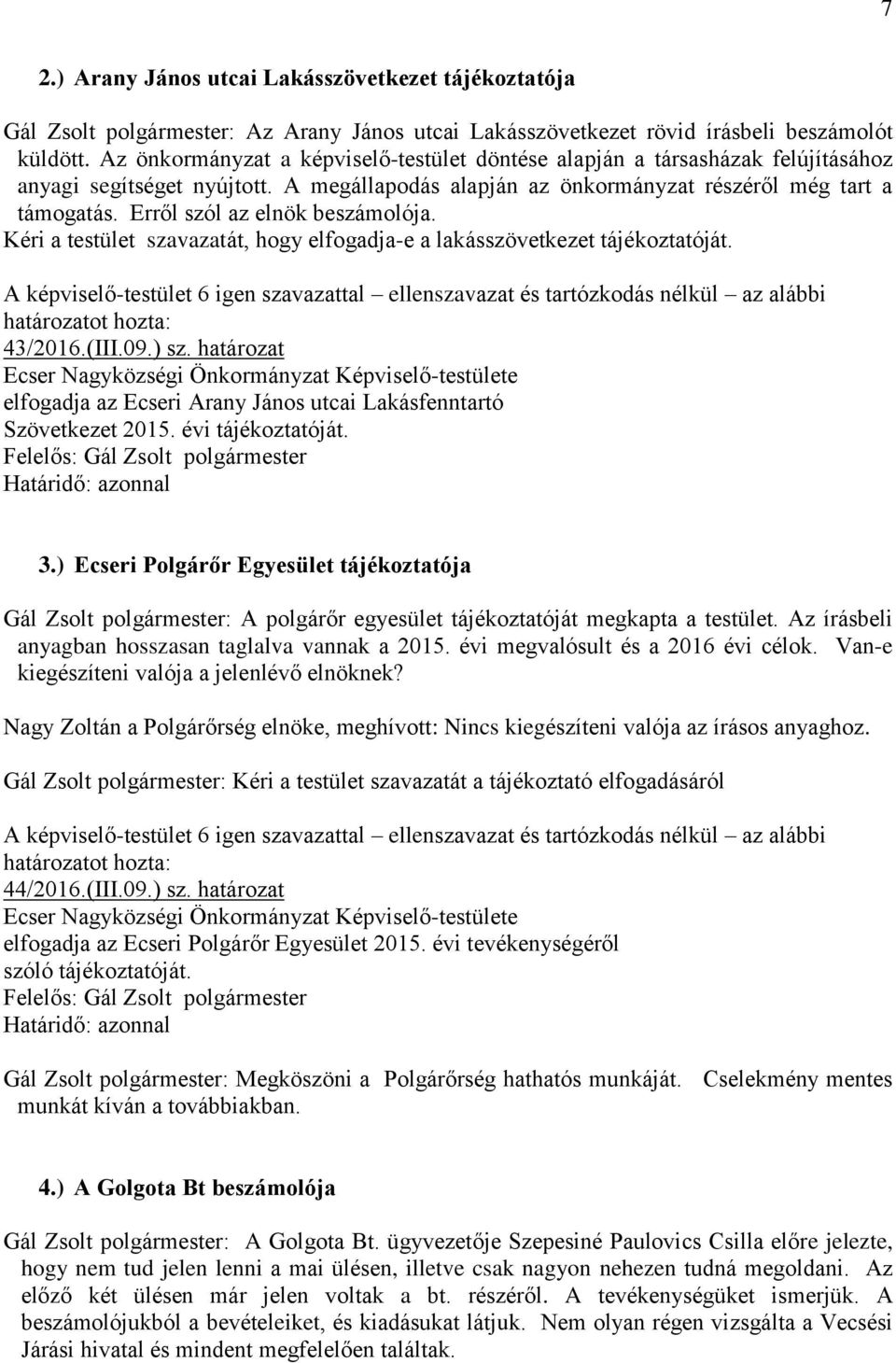 Erről szól az elnök beszámolója. Kéri a testület szavazatát, hogy elfogadja-e a lakásszövetkezet tájékoztatóját. 43/2016.(III.09.) sz.