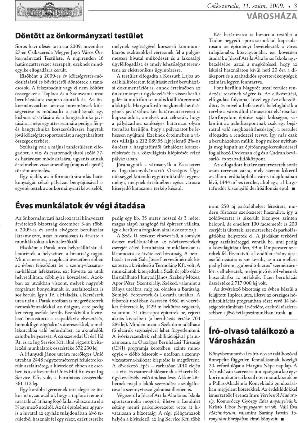 A felszabadult vagy el nem költött összegeket a Taploca és a Sadoveanu utcai beruházáshoz csoportosították át.