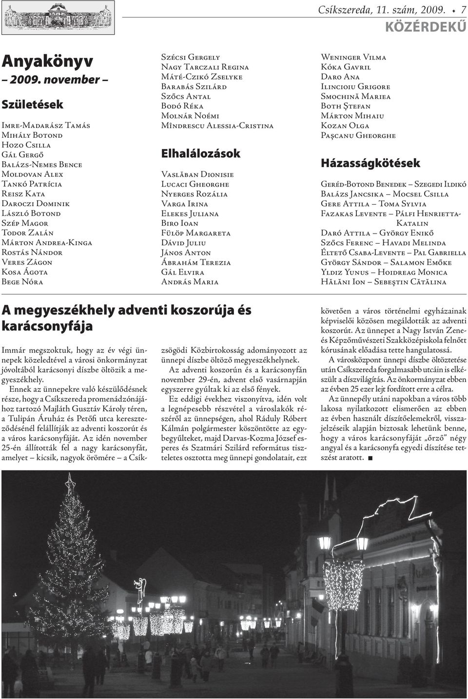 Andrea-Kinga Rostás Nándor Veres Zágon Kosa Ágota Bege Nóra Szécsi Gergely Nagy Tarczali Regina Máté-Czikó Zselyke Barabás Szilárd Szőcs Antal Bodó Réka Molnár Noémi Mîndrescu Alessia-Cristina