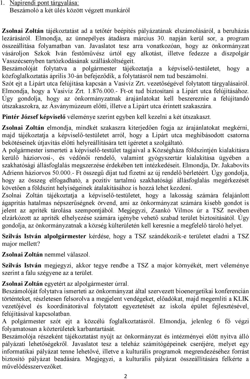 Javaslatot tesz arra vonatkozóan, hogy az önkormányzat vásároljon Szkok Iván festőművész úrtól egy alkotást, illetve fedezze a díszpolgár Vasszécsenyben tartózkodásának szállásköltségeit.