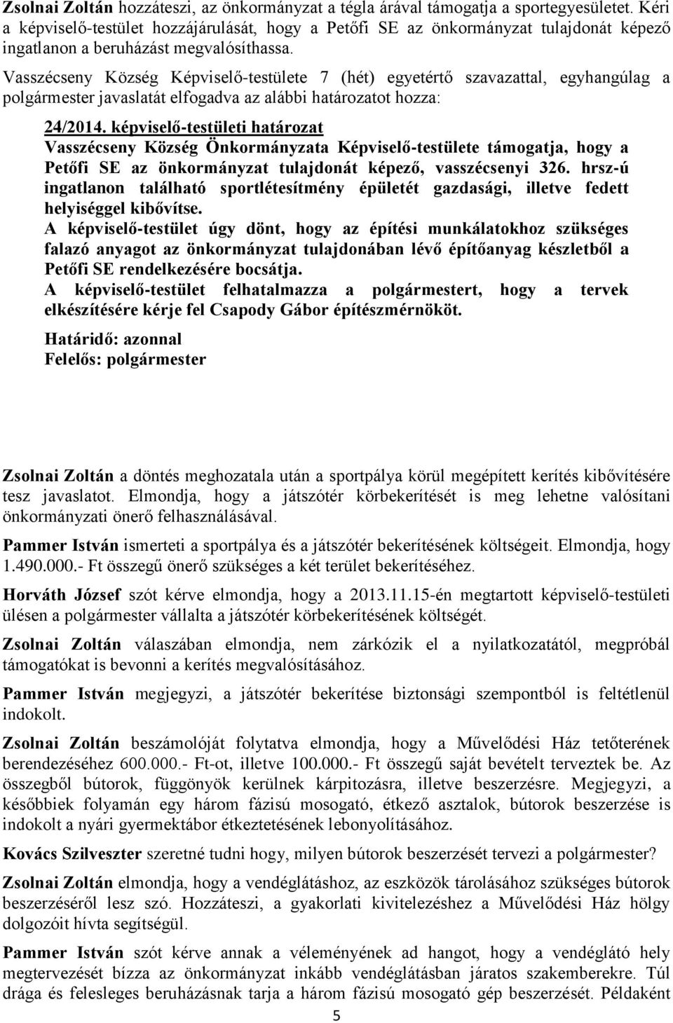 Vasszécseny Község Képviselő-testülete 7 (hét) egyetértő szavazattal, egyhangúlag a polgármester javaslatát elfogadva az alábbi határozatot hozza: 24/2014.