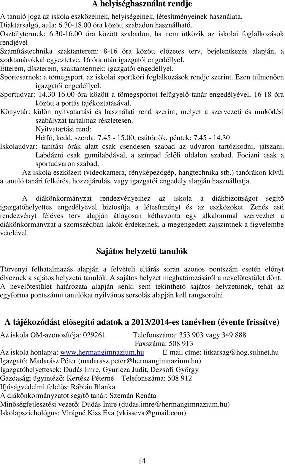 igazgatói engedéllyel. Étterem, díszterem, szaktantermek: igazgatói engedéllyel. Sportcsarnok: a tömegsport, az iskolai sportköri foglalkozások rendje szerint. Ezen túlmenően igazgatói engedéllyel.