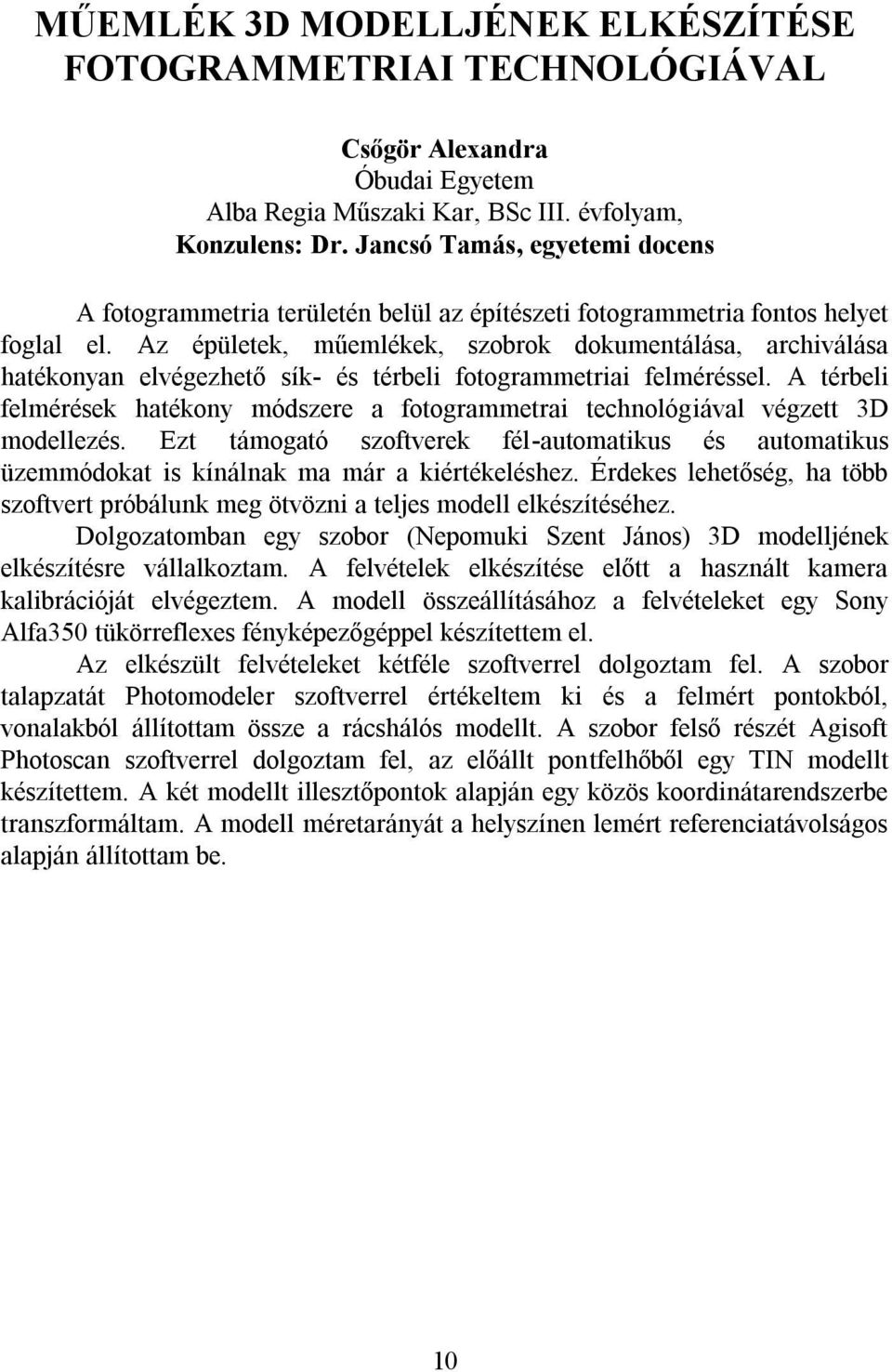 Az épületek, műemlékek, szobrok dokumentálása, archiválása hatékonyan elvégezhető sík- és térbeli fotogrammetriai felméréssel.