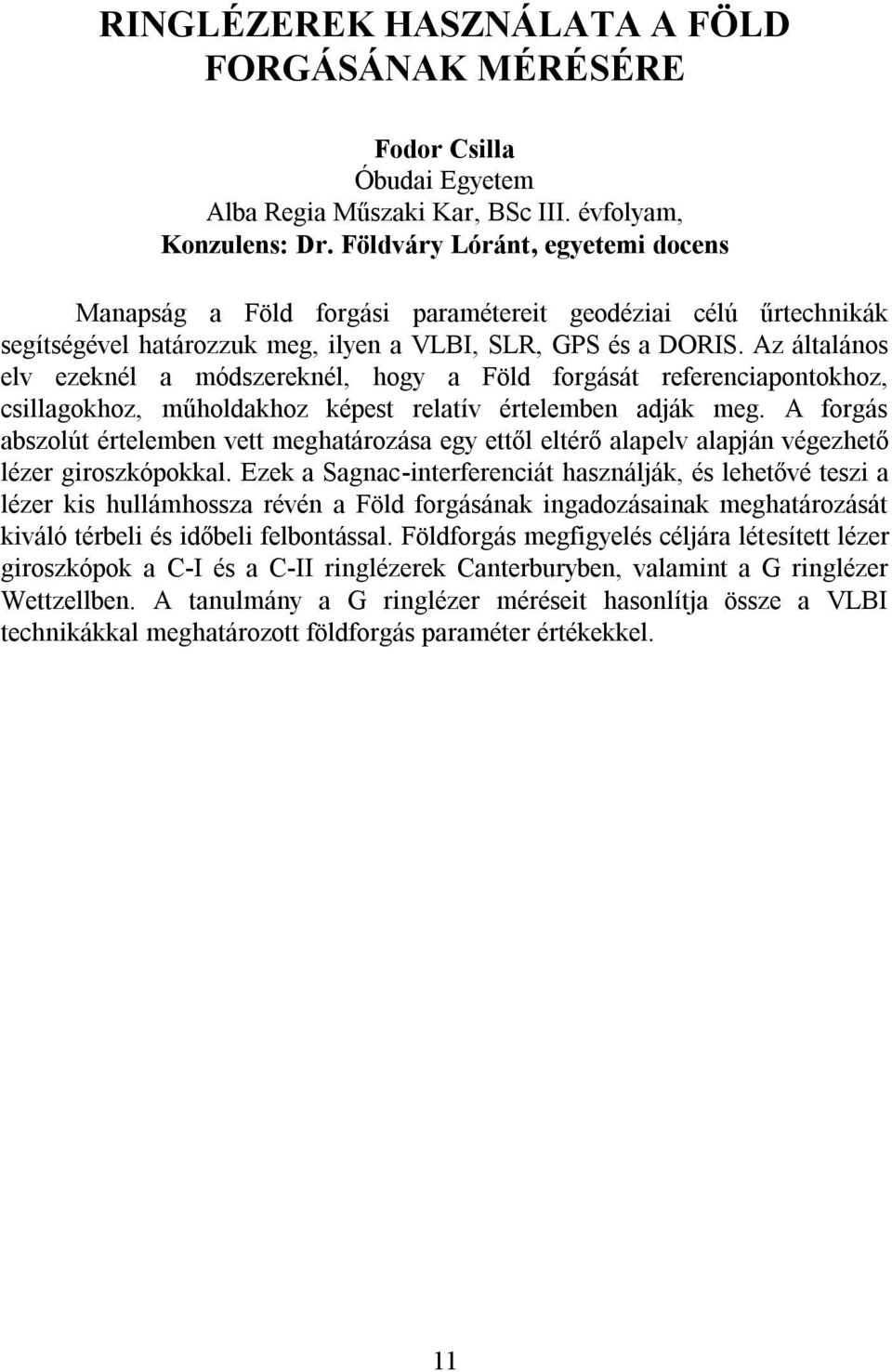 Az általános elv ezeknél a módszereknél, hogy a Föld forgását referenciapontokhoz, csillagokhoz, műholdakhoz képest relatív értelemben adják meg.
