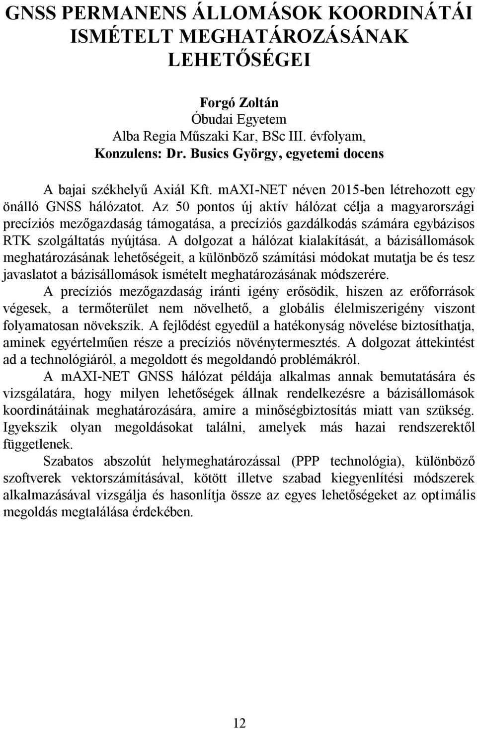 Az 50 pontos új aktív hálózat célja a magyarországi precíziós mezőgazdaság támogatása, a precíziós gazdálkodás számára egybázisos RTK szolgáltatás nyújtása.