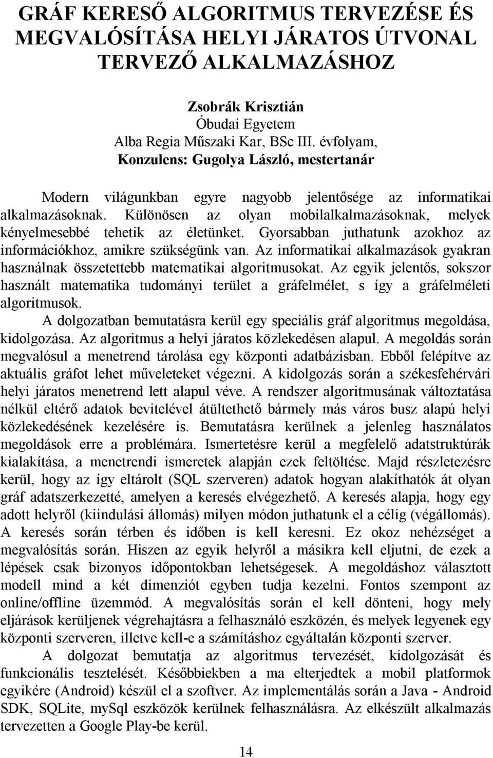 Különösen az olyan mobilalkalmazásoknak, melyek kényelmesebbé tehetik az életünket. Gyorsabban juthatunk azokhoz az információkhoz, amikre szükségünk van.