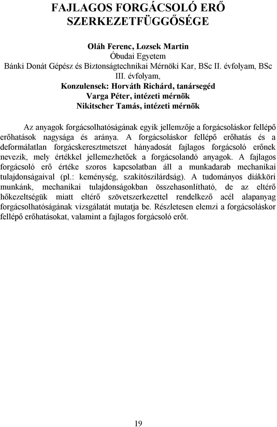 nagysága és aránya. A forgácsoláskor fellépő erőhatás és a deformálatlan forgácskeresztmetszet hányadosát fajlagos forgácsoló erőnek nevezik, mely értékkel jellemezhetőek a forgácsolandó anyagok.