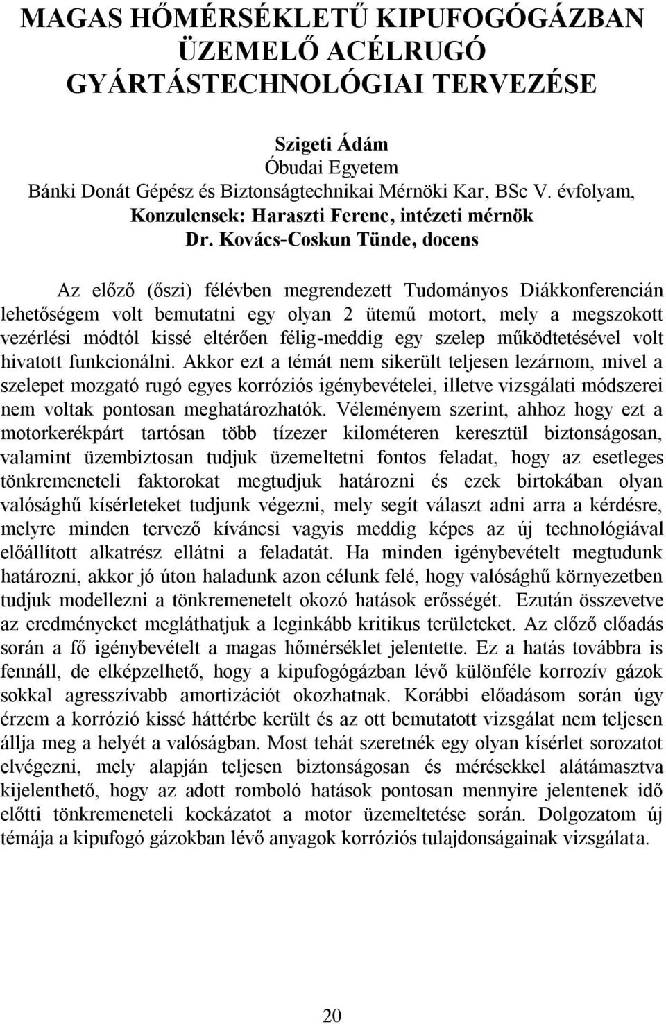 Kovács-Coskun Tünde, docens Az előző (őszi) félévben megrendezett Tudományos Diákkonferencián lehetőségem volt bemutatni egy olyan 2 ütemű motort, mely a megszokott vezérlési módtól kissé eltérően