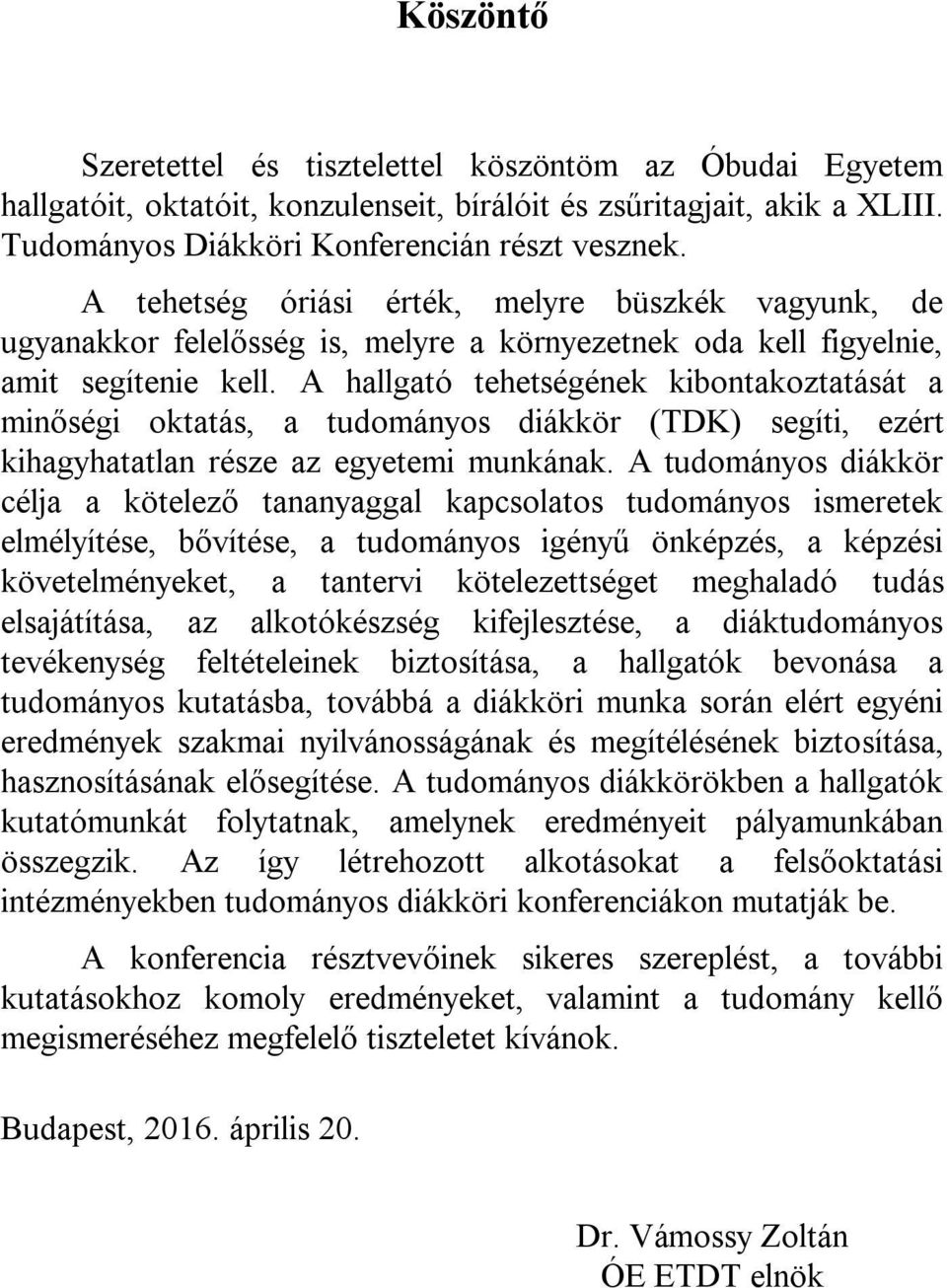 A hallgató tehetségének kibontakoztatását a minőségi oktatás, a tudományos diákkör (TDK) segíti, ezért kihagyhatatlan része az egyetemi munkának.