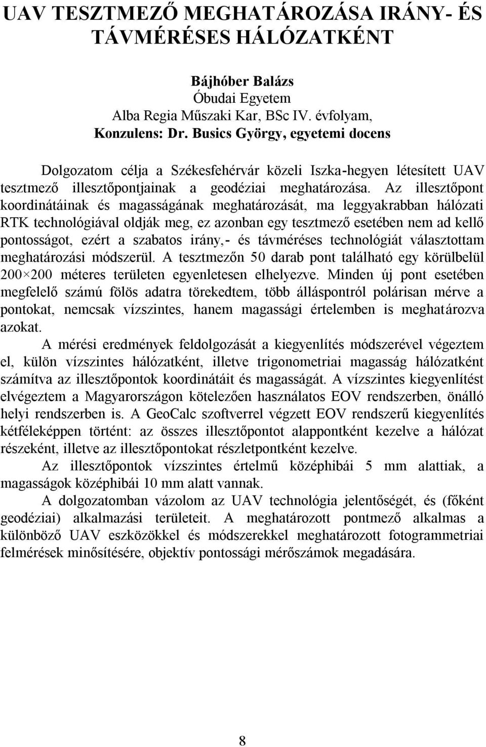 Az illesztőpont koordinátáinak és magasságának meghatározását, ma leggyakrabban hálózati RTK technológiával oldják meg, ez azonban egy tesztmező esetében nem ad kellő pontosságot, ezért a szabatos