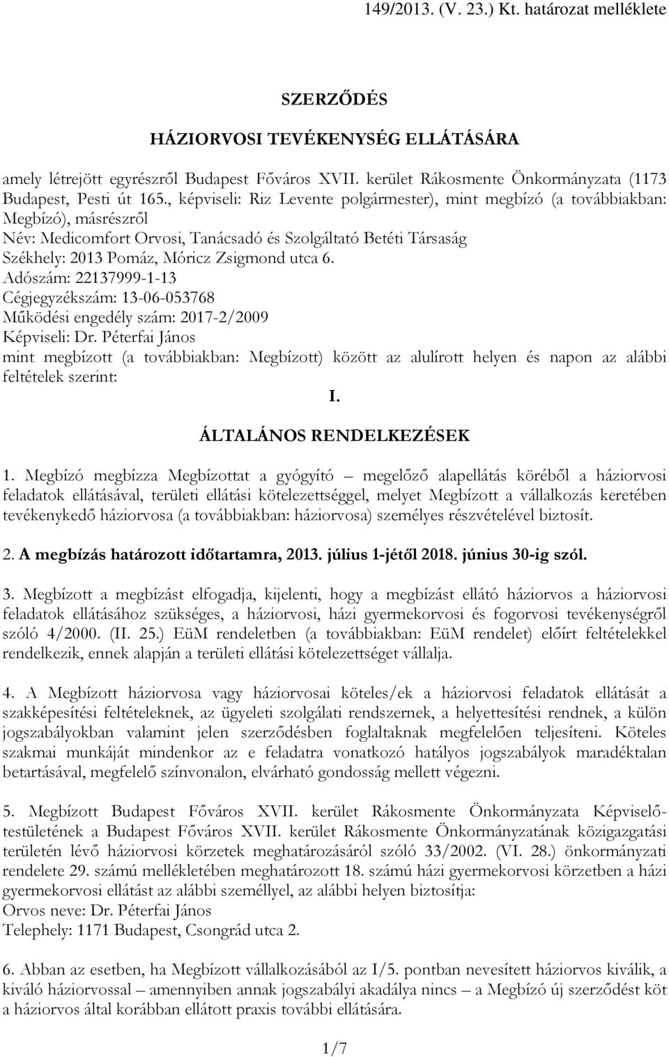 6. Adószám: 22137999-1-13 Cégjegyzékszám: 13-06-053768 Működési engedély szám: 2017-2/2009 Képviseli: Dr.