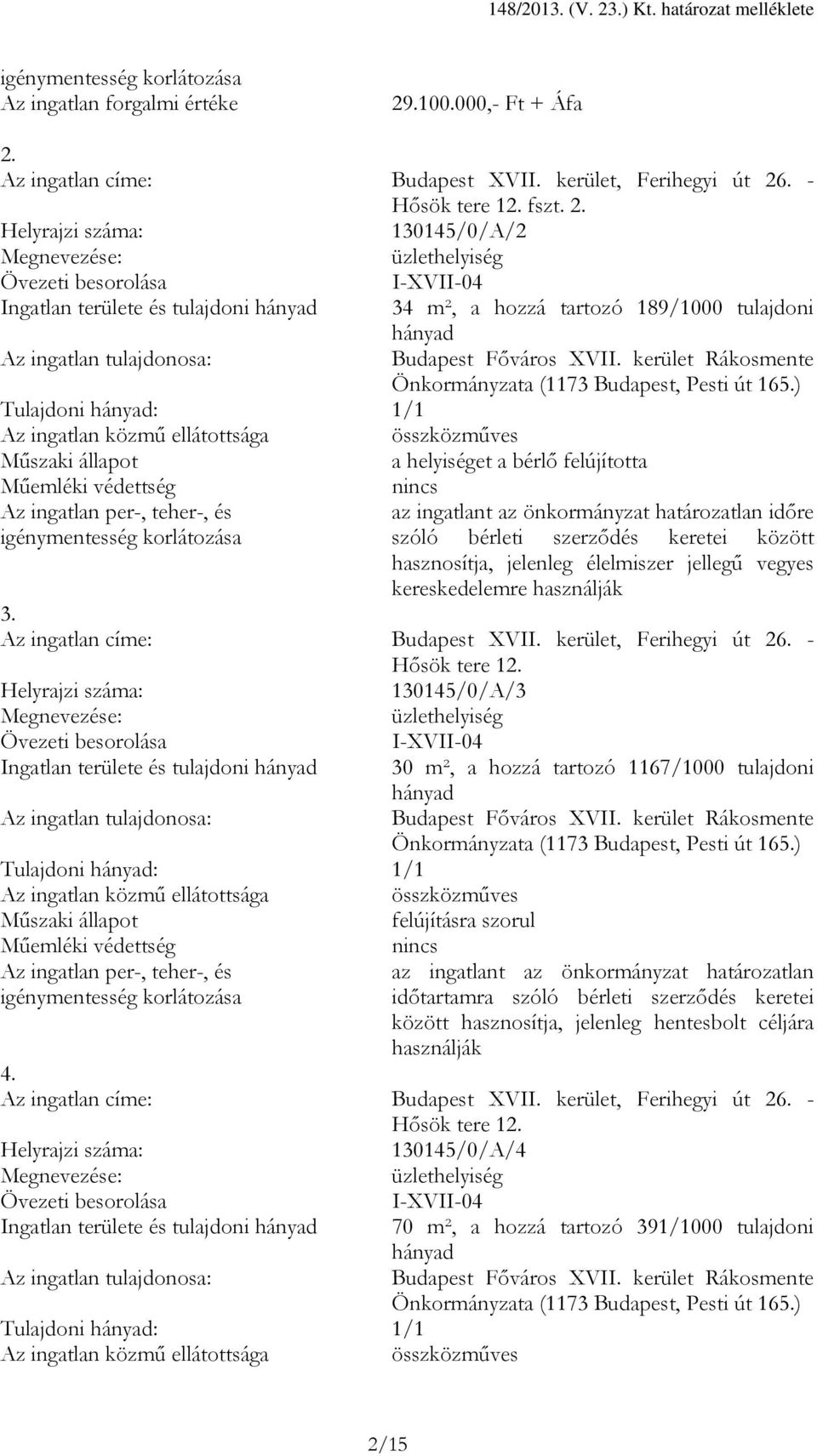 Helyrajzi száma: 130145/0/A/2 Megnevezése: üzlethelyiség Övezeti besorolása I-XVII-04 Ingatlan területe és tulajdoni hányad 34 m², a hozzá tartozó 189/1000 tulajdoni hányad Az ingatlan tulajdonosa: