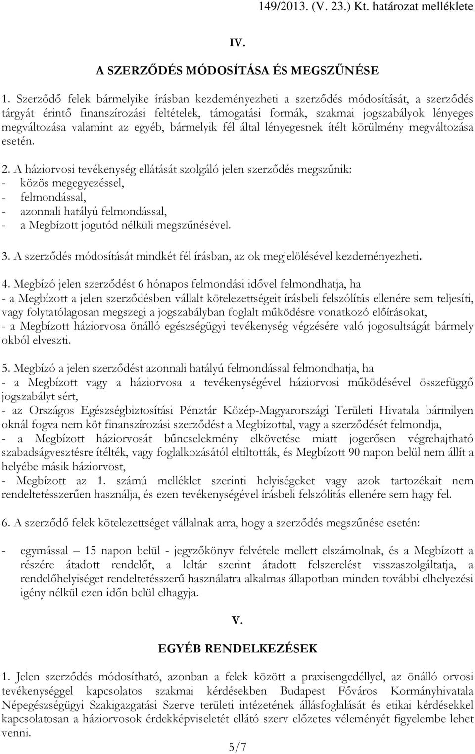 az egyéb, bármelyik fél által lényegesnek ítélt körülmény megváltozása esetén. 2.